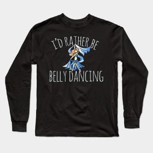 I'd rather be belly dancing Long Sleeve T-Shirt